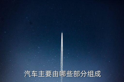  汽車主要由哪些部分組成
