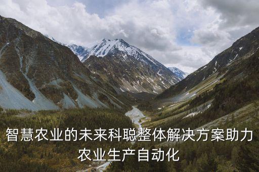 農(nóng)業(yè)機(jī)器人,比工業(yè)機(jī)器人更先進(jìn)的機(jī)器誕生比較晚