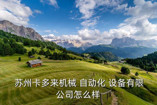 蘇州卡多來(lái)機(jī)械 自動(dòng)化 設(shè)備有限公司怎么樣