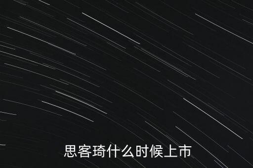  思客琦什么時(shí)候上市