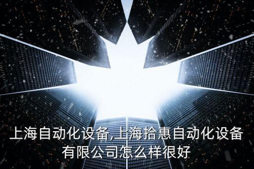 天籌上海自動化設(shè)備,上海拾惠自動化設(shè)備有限公司怎么樣很好