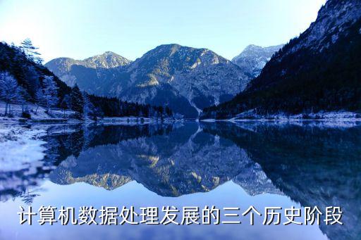 計(jì)算機(jī)數(shù)據(jù)處理發(fā)展的三個(gè)歷史階段