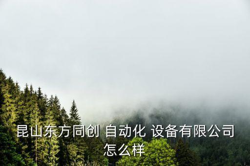昆山東方同創(chuàng) 自動化 設(shè)備有限公司怎么樣