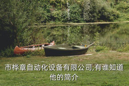 市樺章自動(dòng)化設(shè)備有限公司,有誰(shuí)知道他的簡(jiǎn)介