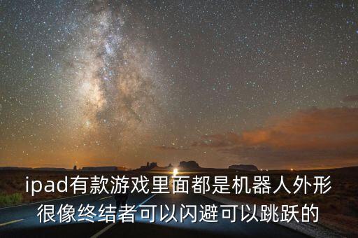 ipad有款游戲里面都是機器人外形很像終結者可以閃避可以跳躍的