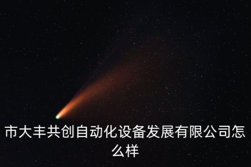 市大豐共創(chuàng)自動(dòng)化設(shè)備發(fā)展有限公司怎么樣