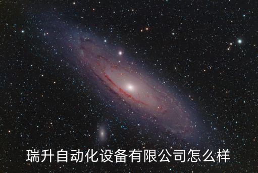 瑞升自動(dòng)化設(shè)備有限公司怎么樣