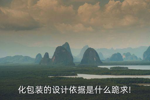 化包裝的設(shè)計依據(jù)是什么跪求!