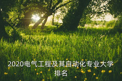 電氣及其自動化排,陜西省電氣工程及其自動化專業(yè)排名第一