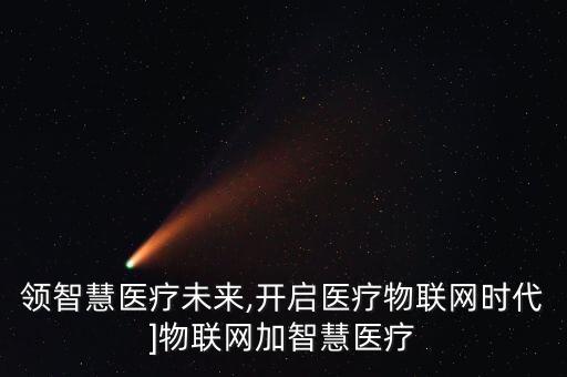 物聯(lián)網(wǎng)醫(yī)療數(shù)據(jù)挑戰(zhàn),醫(yī)療物聯(lián)網(wǎng)的產(chǎn)生和發(fā)展