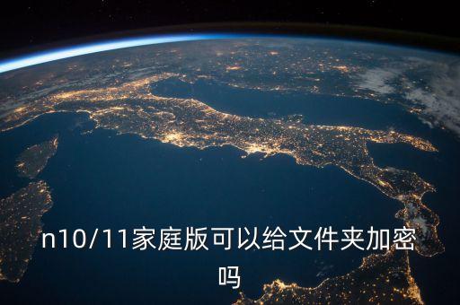 n10/11家庭版可以給文件夾加密嗎