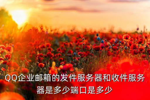 QQ企業(yè)郵箱的發(fā)件服務(wù)器和收件服務(wù)器是多少端口是多少