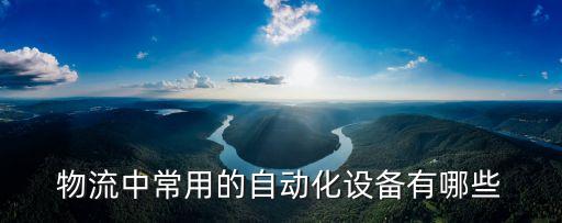 自動化無人物流設(shè)備有哪些,無人自動化技術(shù)有哪些?