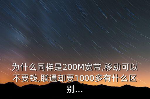為什么同樣是200M寬帶,移動(dòng)可以不要錢(qián),聯(lián)通卻要1000多有什么區(qū)別...