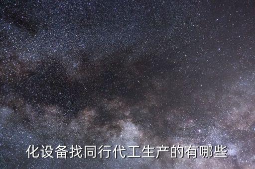 化設備找同行代工生產的有哪些