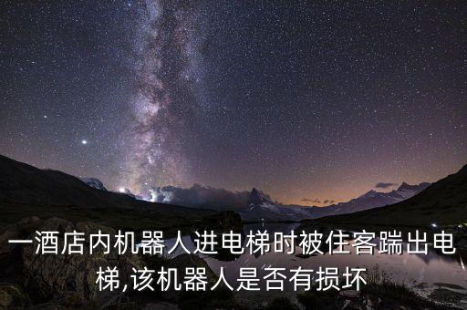 電梯機(jī)器人,男子用雙腳將酒店機(jī)器人踢出電梯