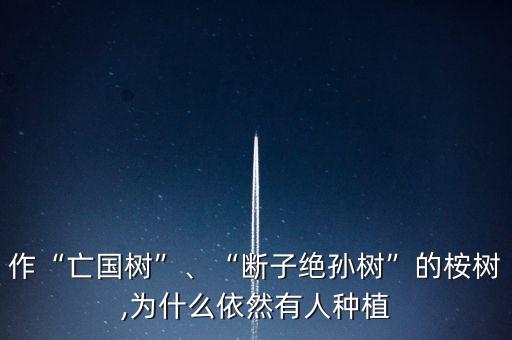 作“亡國樹”、“斷子絕孫樹”的桉樹,為什么依然有人種植