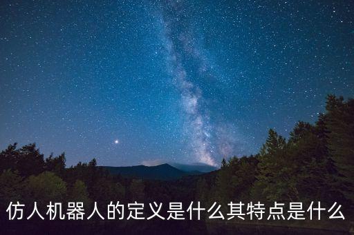 什么叫人像機(jī)器人一樣,仿人機(jī)器人的定義是什么?