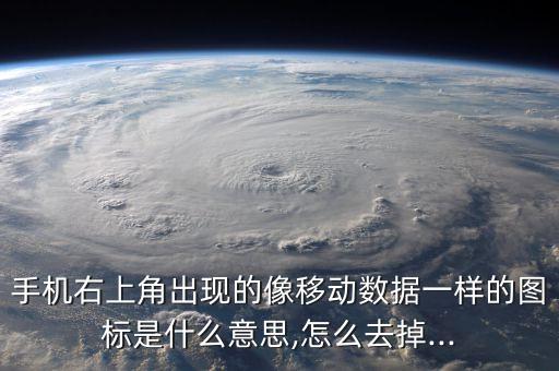 手機(jī)右上角出現(xiàn)的像移動(dòng)數(shù)據(jù)一樣的圖標(biāo)是什么意思,怎么去掉...