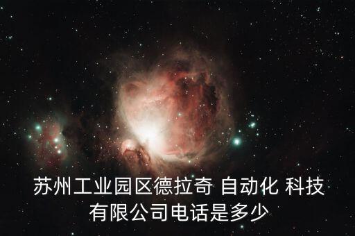  蘇州工業(yè)園區(qū)德拉奇 自動(dòng)化 科技 有限公司電話是多少