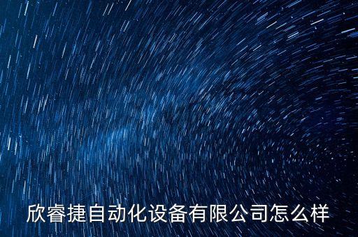 欣睿捷自動化設(shè)備有限公司怎么樣