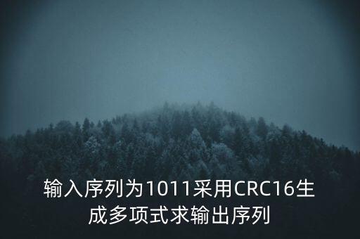 輸入序列為1011采用CRC16生成多項(xiàng)式求輸出序列