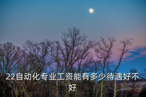 自動化專業(yè)薪資待遇多少啊985自動化專業(yè)工資待遇