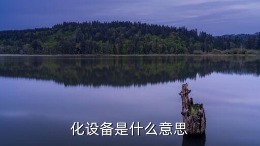化設(shè)備是什么意思
