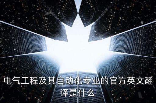 自動(dòng)化專業(yè)英語翻譯器,電氣工程及其自動(dòng)化專業(yè)英語怎么說?