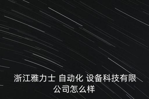  浙江雅力士 自動化 設(shè)備科技有限公司怎么樣