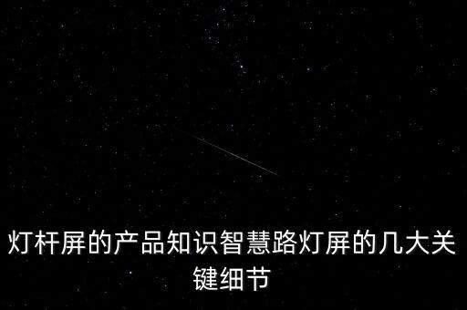 燈桿屏的產(chǎn)品知識(shí)智慧路燈屏的幾大關(guān)鍵細(xì)節(jié)