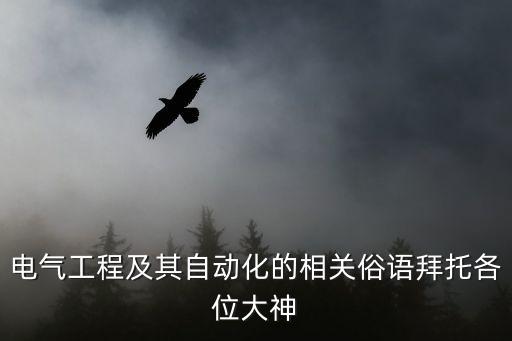電氣工程及其自動(dòng)化的相關(guān)俗語拜托各位大神