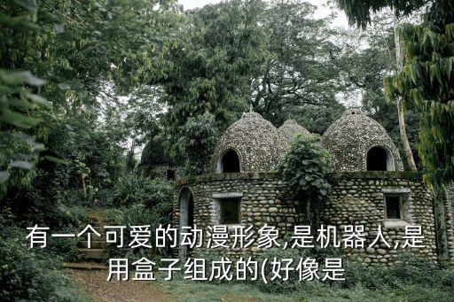 有一個可愛的動漫形象,是機器人,是用盒子組成的(好像是