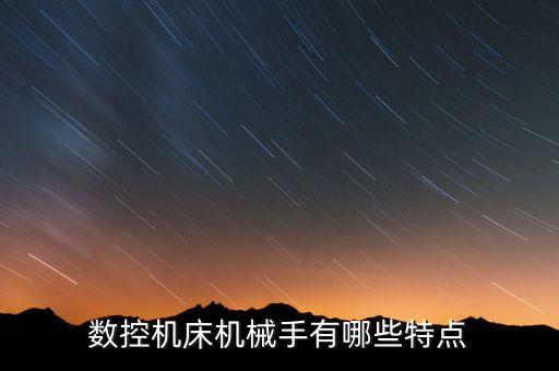 海南桁架機械手自動化設備廠家,數(shù)控機床機械手有何特點?