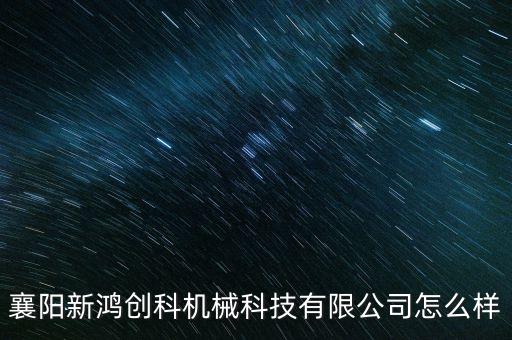 襄陽新鴻創(chuàng)科機械科技有限公司怎么樣