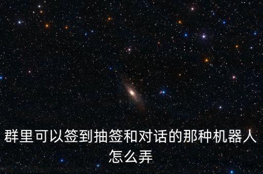 群里可以簽到抽簽和對話的那種機器人怎么弄