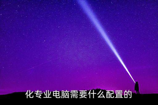 化專業(yè)電腦需要什么配置的