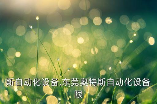 奧特斯自動化設(shè)備,東莞奧特斯自動化設(shè)備限