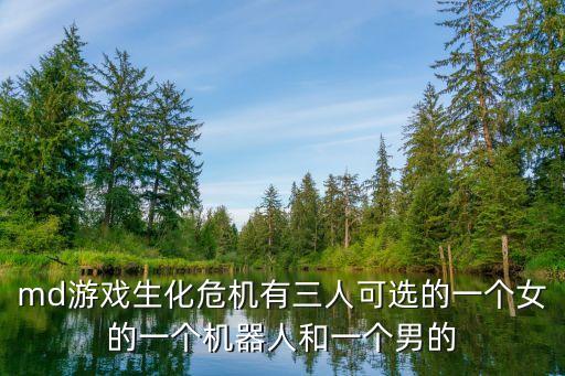 md游戲生化危機有三人可選的一個女的一個機器人和一個男的