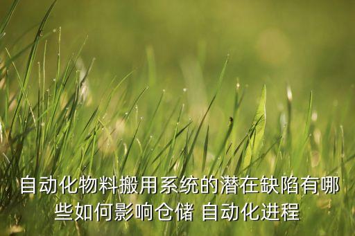  自動化物料搬用系統(tǒng)的潛在缺陷有哪些如何影響倉儲 自動化進(jìn)程