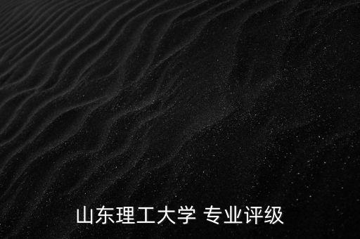 山東理工大學(xué) 專業(yè)評(píng)級(jí)