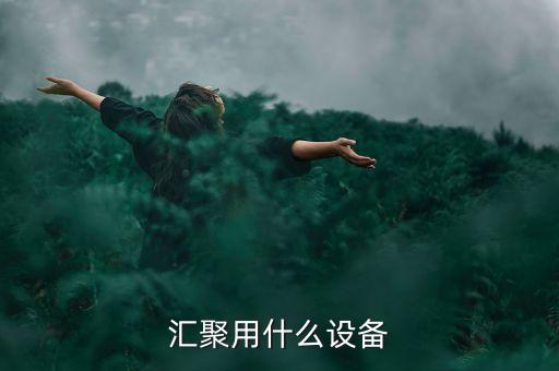匯聚用什么設(shè)備