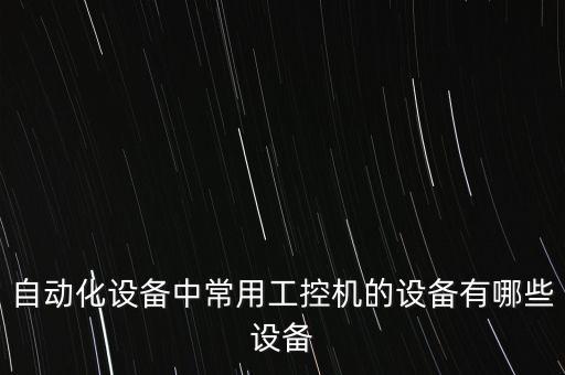 自動化設(shè)備中常用工控機的設(shè)備有哪些設(shè)備
