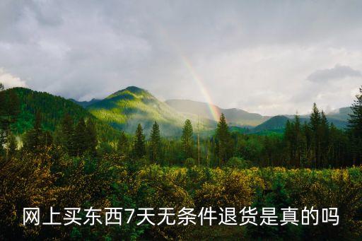 網上買東西7天無條件退貨是真的嗎