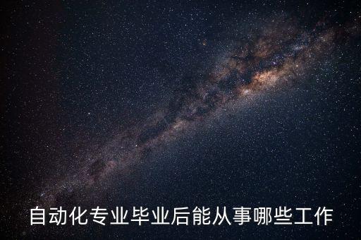 自動(dòng)化專(zhuān)業(yè)畢業(yè)后能從事哪些工作