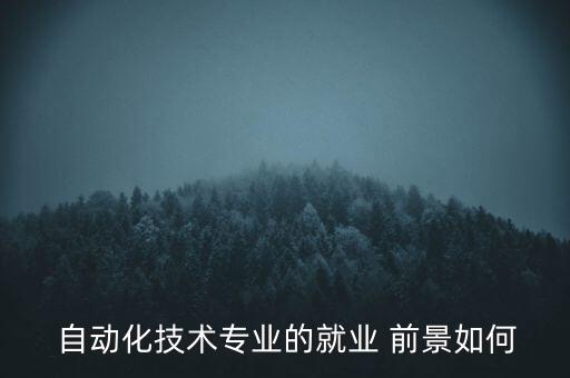  自動(dòng)化技術(shù)專業(yè)的就業(yè) 前景如何