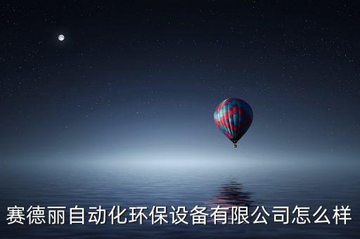 賽德麗自動化環(huán)保設(shè)備有限公司怎么樣