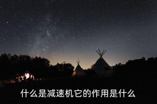什么是減速機(jī)它的作用是什么