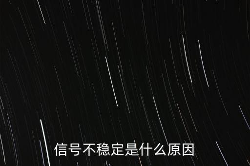信號(hào)不穩(wěn)定是什么原因