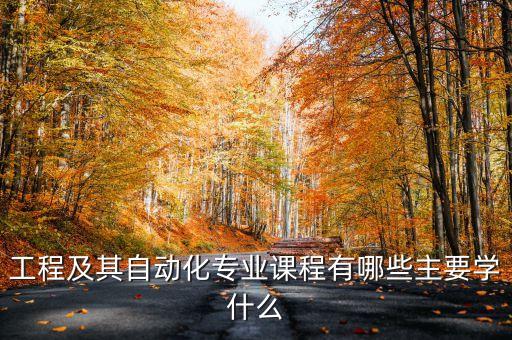 工程及其自動(dòng)化專(zhuān)業(yè)課程有哪些主要學(xué)什么